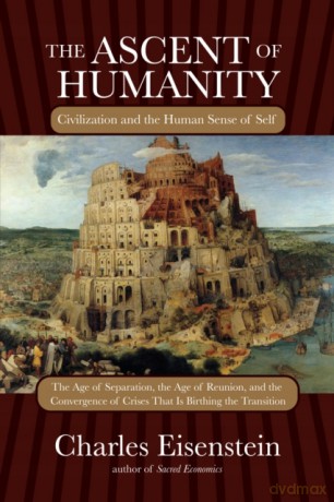 The Ascent of Humanity: Civilization and the Human Sense of Self - Charles Eisenstein [KSIĄŻKA]