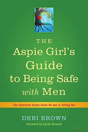 The Aspie Girl's Guide to Being Safe with Men: The Unwritten Safety Rules No-one is Telling You - Debi Brown [KSIĄŻKA]