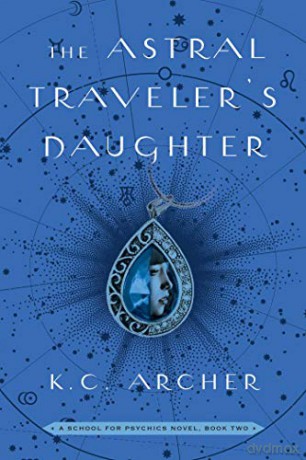 The Astral Traveler's Daughter, 2: A School for Psychics Novel, Book Two - K.C. Archer [KSIĄŻKA]
