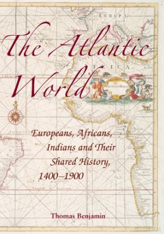 The Atlantic World: Europeans, Africans, Indians and Their Shared History, 1400-1900 - Thomas Benjamin [KSIĄŻKA]