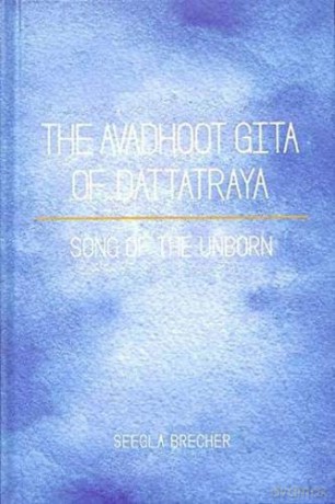 The Avadhoot Gita of Dattatraya Song of the Unborn - Seegla Brecher [KSIĄŻKA]