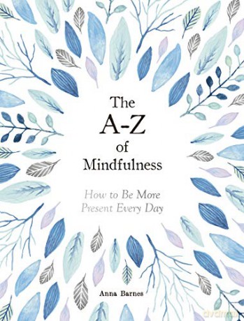 The A-Z of Mindfulness: How to Be More Present Every Day - Anna Barnes [KSIĄŻKA]