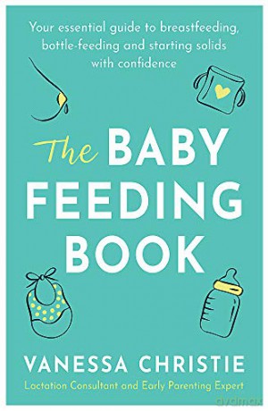 The Baby Feeding Book: Your essential guide to breastfeeding, bottle-feeding and starting solids with confidence - Vanessa Christie [KSIĄŻKA]