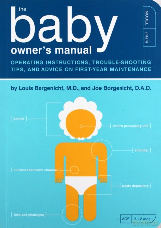 The Baby Owner's Manual: Operating Instructions, Trouble-Shooting Tips, and Advice on First-Year Maintenance: 1 (Owner's and Instruction Manual) - Louis Borgenicht [KSIĄŻKA]