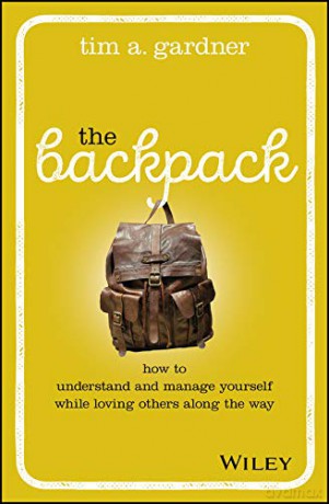 The Backpack: How to Understand and Manage Yourself While Loving Others Along the Way - Tim A. Gardner [KSIĄŻKA]