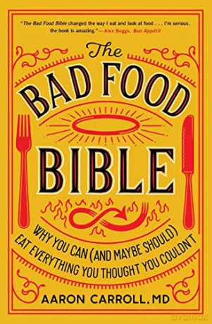 The Bad Food Bible: Why You Can (and Maybe Should) Eat Everything You Thought You Couldn't - Carroll Aaron Carroll [KSIĄŻKA]