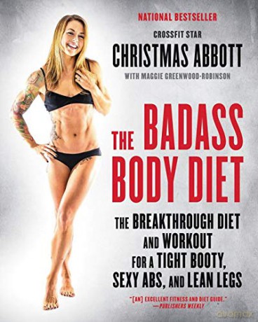 The Badass Body Diet: The Breakthrough Diet and Workout for a Tight Booty, Sexy Abs, and Lean Legs (The Badass Series) - Christmas Abbott [KSIĄŻKA]