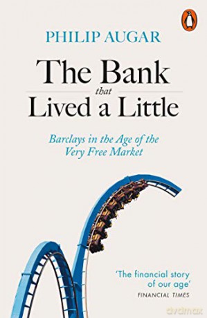 The Bank That Lived a Little: Barclays in the Age of the Very Free Market - Philip Augar [KSIĄŻKA]