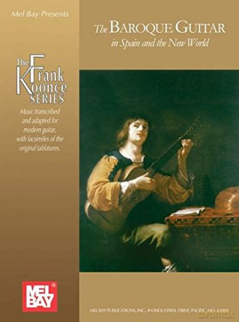 The Baroque Guitar in Spain and The New World: Gaspar Sanz, Antonio de Santa Cruz, Francisco Guerau, Santiago de Murcia (Frank Koonce) - Frank Koonce [KSIĄŻKA]