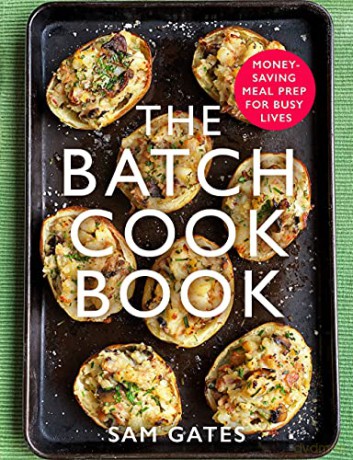 The Batch Cook Book: Money-saving Meal Prep For Busy Lives - Sam Gates [KSIĄŻKA]