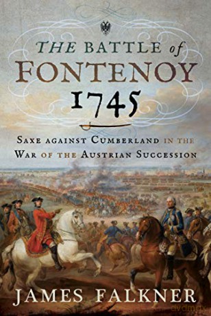 The Battle of Fontenoy 1745: Saxe against Cumberland in the War of the Austrian Succession - James Falkner [KSIĄŻKA]
