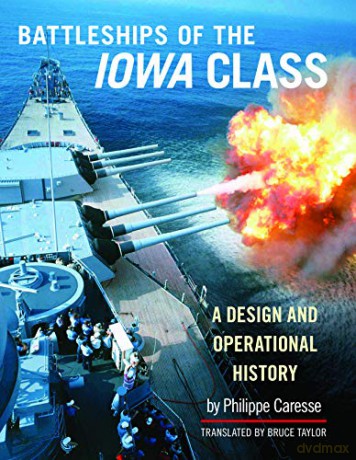 The Battleships of the Iowa Class: A Design and Operational History - Philippe Caresse [KSIĄŻKA]