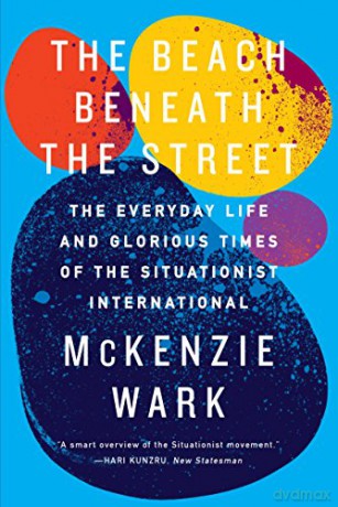The Beach Beneath the Street: The Everyday Life and Glorious Times of the Situationist International - McKenzie Wark [KSIĄŻKA]