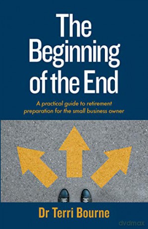 The Beginning of The End: A practical guide to retirement preparation for the small business owner - Terri Bourne [KSIĄŻKA]