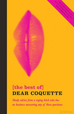 The Best of Dear Coquette: Shady Advice From A Raging Bitch Who Has No Business Answering Any Of These Questions - The Coquette [KSIĄŻKA]
