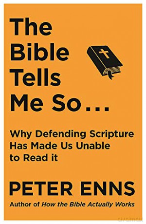 The Bible Tells Me So: Why defending Scripture has made us unable to read it - Peter Enns [KSIĄŻKA]
