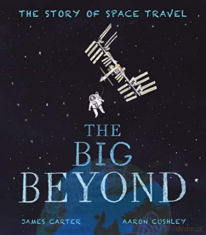 The Big Beyond: The Story of Space Travel - James Carter [KSIĄŻKA]