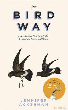 The Bird Way: A New Look at How Birds Talk, Work, Play, Parent, and Think - Jennifer Ackerman [KSIĄŻKA]