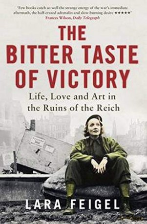 The Bitter Taste of Victory: Life, Love and Art in the Ruins of the Reich - Lara Feigel [KSIĄŻKA]