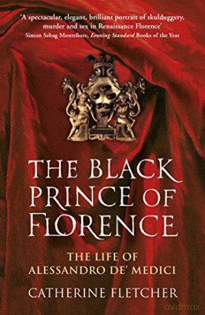 The Black Prince of Florence: The Spectacular Life and Treacherous World of Alessandro de' Medici - Catherine Fletcher [KSIĄŻKA]