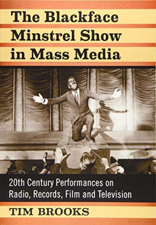 The Blackface Minstrel Show in Mass Media: 20th Century Performances on Radio, Records, Film and Television - Tim Brooks [KSIĄŻKA]