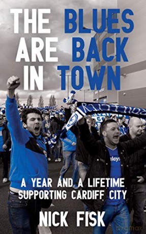 The Blues Are Back in Town: A Year and a Lifetime Supporting Cardiff City - Nick Fisk [KSIĄŻKA]