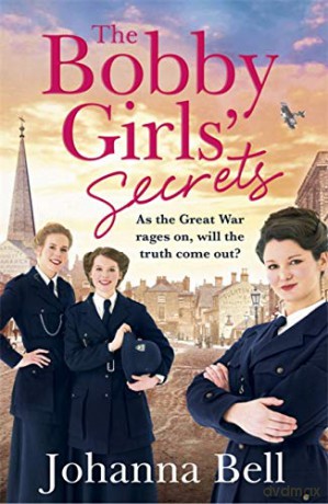 The Bobby Girls' Secrets: Book Two in the gritty, uplifting WW1 series about the first ever female police officers - Johanna Bell [KSIĄŻKA]