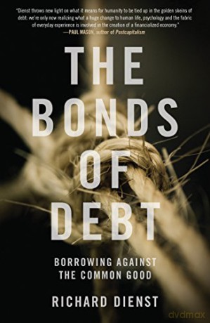 The Bonds of Debt: Borrowing Against the Common Good - Richard Dienst [KSIĄŻKA]
