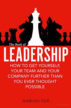 The Book of Leadership: How to Get Yourself, Your Team and Your Organisation Further Than You Ever Thought Possible - Anthony Gell [KSIĄŻKA]