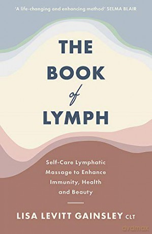 The Book of Lymph: Self-care Lymphatic Massage to Enhance Immunity, Health and Beauty - Lisa Levitt Gainsley [KSIĄŻKA]