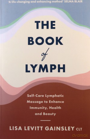 The Book of Lymph: Self-care Lymphatic Massage to Enhance Immunity, Health and Beauty - Lisa Levitt Gainsley [KSIĄŻKA]