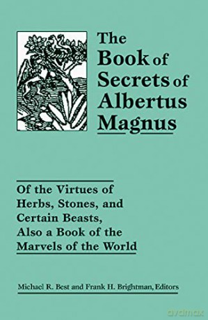 The Book of Secrets of Albertus Magnus: Of the Virtues of Herbs, Stones, and Certain Beasts, Also a Book of the Marvels of the World - Michael R. Best [KSIĄŻKA]