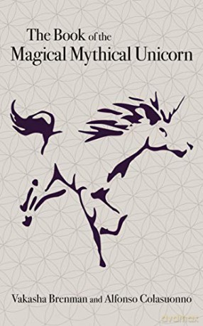 The Book of the Magical Mythical Unicorn: A Unique Anthology of Esoteric Knowledge, Myths and Legends - Vakasha Brenman [KSIĄŻKA]