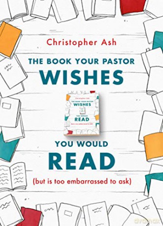 The Book Your Pastor Wishes You Would Read (but is too embarrassed to ask) - Christopher Ash [KSIĄŻKA]