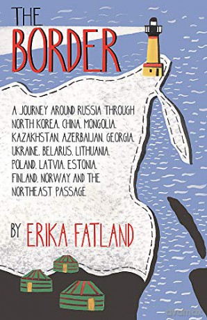 The Border - A Journey Around Russia: SHORTLISTED FOR THE STANFORD DOLMAN TRAVEL BOOK OF THE YEAR 2020 - Erika Fatland [KSIĄŻKA]