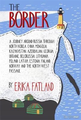 The Border - A Journey Around Russia: SHORTLISTED FOR THE STANFORD DOLMAN TRAVEL BOOK OF THE YEAR 2020 - Erika Fatland [KSIĄŻKA]