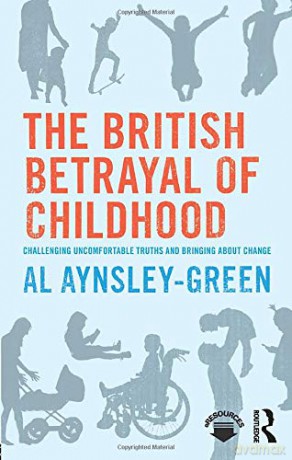 The British Betrayal of Childhood: Challenging Uncomfortable Truths and Bringing About Change - Al Aynsley-Green [KSIĄŻKA]