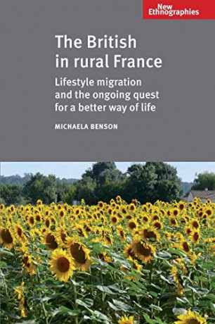 The British in rural France (New Ethnographies): Lifestyle Migration and the Ongoing Quest for a Better Way of Life - Michaela Benson [KSIĄŻKA]