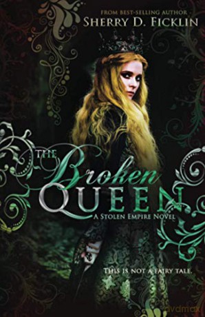 The Broken Queen: 6 (Stolen Empire) - Sherry D. Ficklin [KSIĄŻKA]