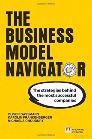 The Business Model Navigator: The strategies behind the most successful companies - Oliver Gassmann [KSIĄŻKA]