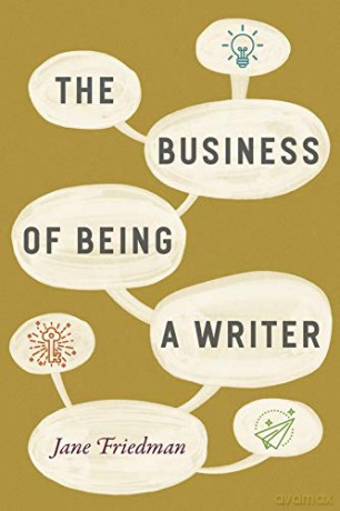 The Business of Being a Writer (Chicago Guides to Writing, Editing, and Publishing) - Jane Friedman [KSIĄŻKA]