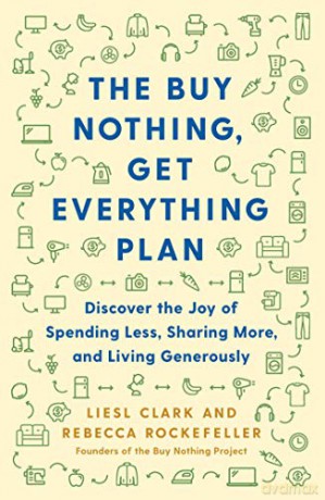 The Buy Nothing, Get Everything Plan: Discover the Joy of Spending Less, Sharing More, and Living Generously - Liesl Clark [KSIĄŻKA]