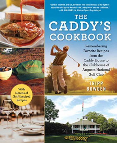 The Caddy's Cookbook: Remembering Favorite Recipes from the Caddy House to the Clubhouse of Augusta National Golf Club - Tripp Bowden [KSIĄŻKA]