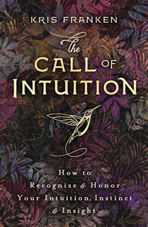 The Call of Intuition: How to Recognize and Honor Your Intuition, Instinct and Insight - Kris Franken [KSIĄŻKA]