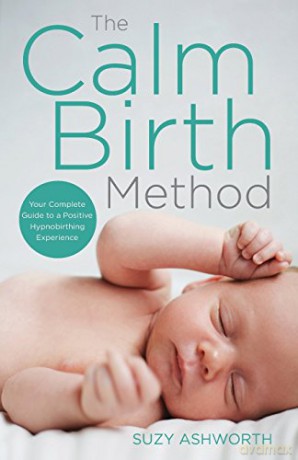The Calm Birth Method: Your Complete Guide to a Positive Hypnobirthing Experience - Suzy Ashworth [KSIĄŻKA]
