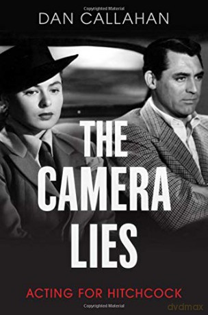 The Camera Lies: Acting for Hitchcock - Dan Callahan [KSIĄŻKA]