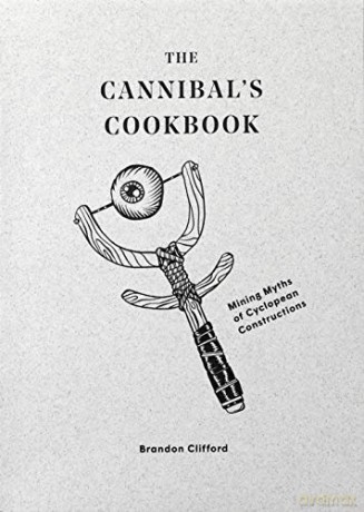 The Cannibal's Cookbook: Mining Myths of Cyclopean Constructions - Brandon Clifford [KSIĄŻKA]