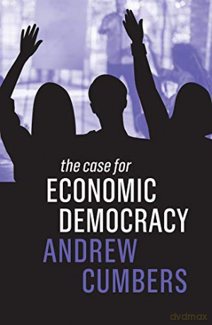 The Case for Economic Democracy - Andrew Cumbers [KSIĄŻKA]