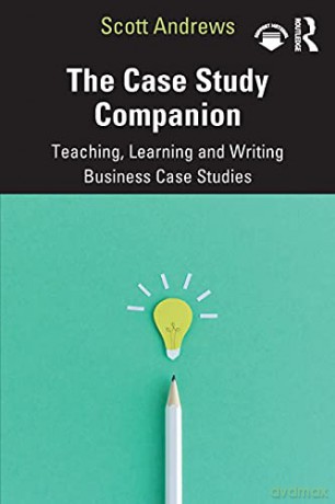 The Case Study Companion: Teaching, Learning and Writing Business Case Studies - Scott Andrews [KSIĄŻKA]