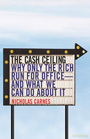 The Cash Ceiling: Why Only the Rich Run for Office--and What We Can Do about It: 16 (Princeton Studies in Political Behavior) - Nicholas Carnes [KSIĄŻKA]